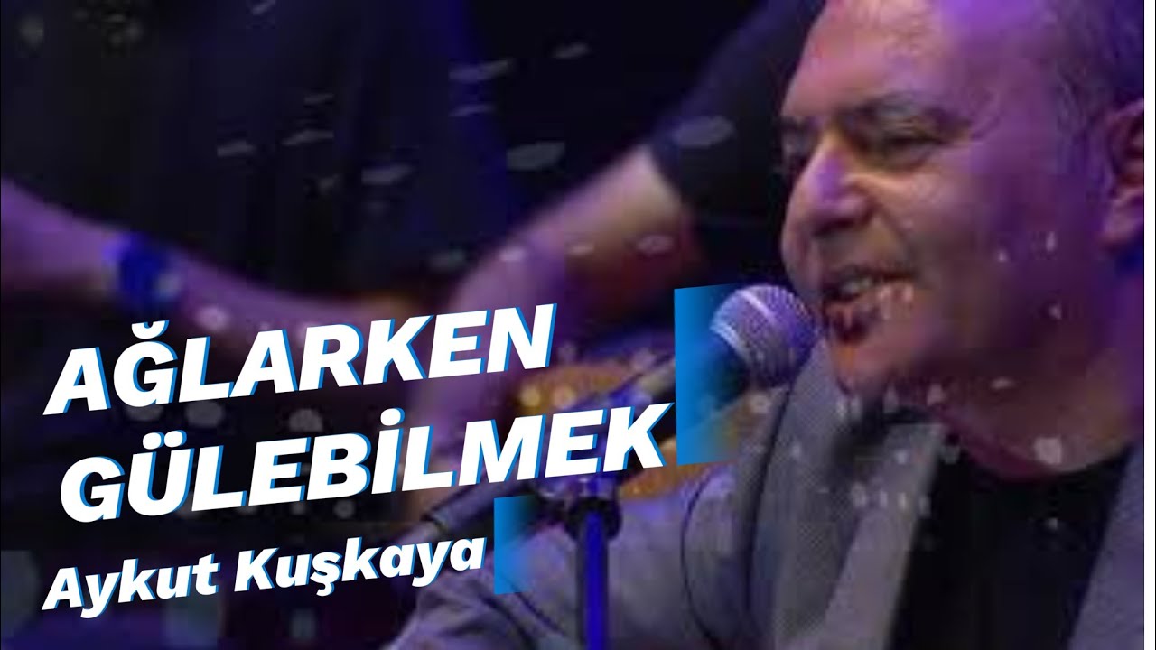 AĞLARKEN GÜLEBİLMEK | Aykut Kuşkaya