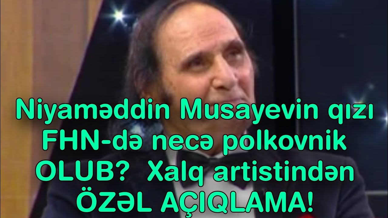 Niyaməddin Musayevin qızı FHN-də necə polkovnik OLUB? — Xalq artistindən ÖZƏL AÇIQLAMA  