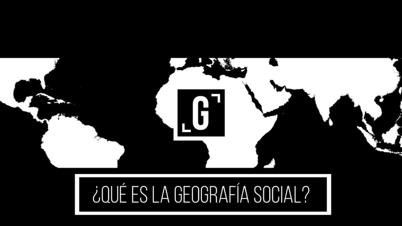 ¿Qué es la Geografía Social?