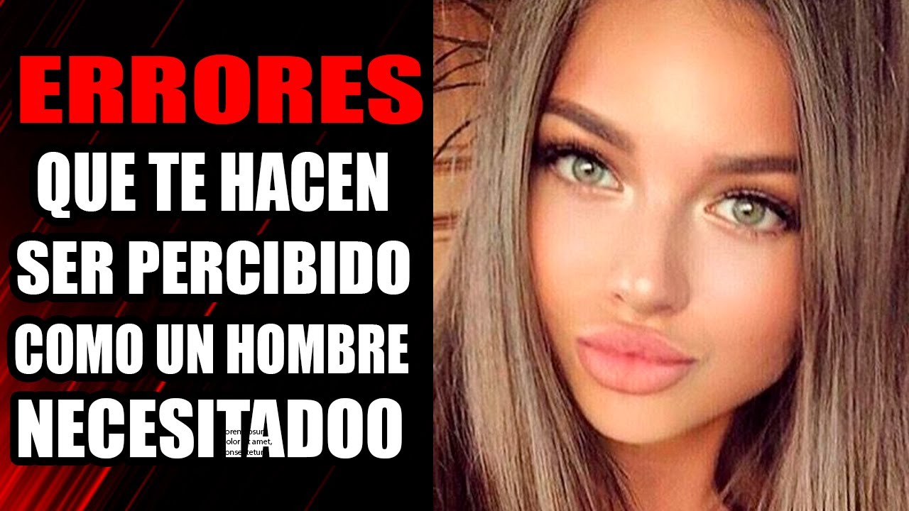 Errores Que Te Hacen Ser Percibido Como Un Hombre NECESITADO