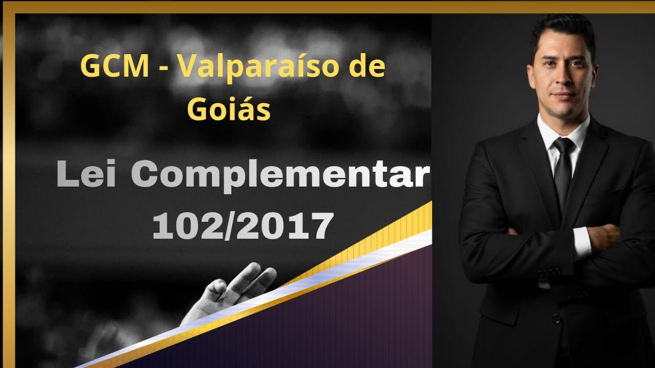 GCM VALPARAÍSO/GO  - AULA 1 (PARTE 1) - (LEI COMPLEMENTAR 102/17 - ORGANIZAÇÃO - GCM VALPARAÍSO/GO).