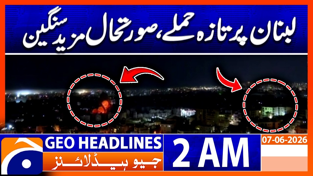 Israel Launches Fresh Strikes on Lebanon, Tensions Escalate Again - 2 AM GEO News Headlines, O7-6-26