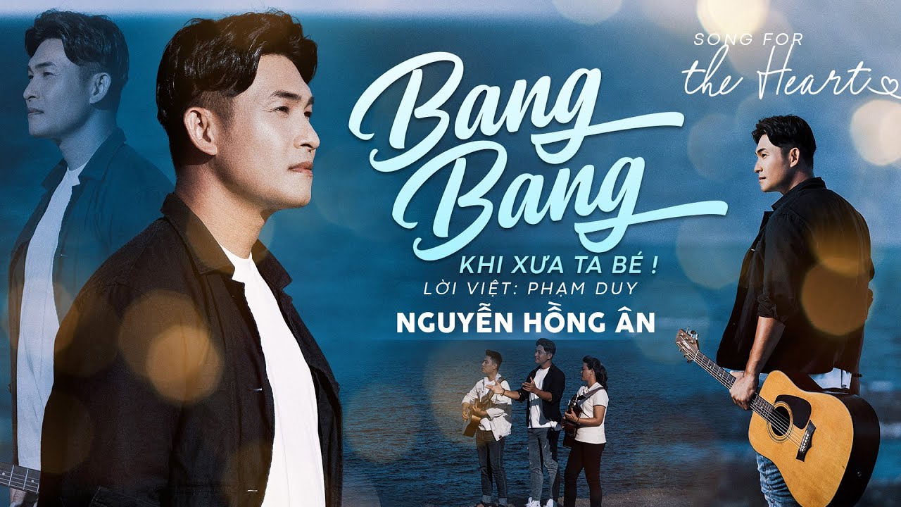 BANG BANG / Khi Xưa Ta Bé (Lời Việt: Phạm Duy) - NGUYỄN HỒNG ÂN | Song for The Heart 2023 MV 4K