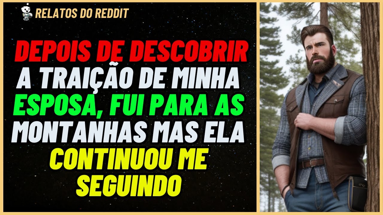 ABANDONEI esposa depois de descobrir TRAIÇÃO e fui para as MONTANHAS... #reddit #relato