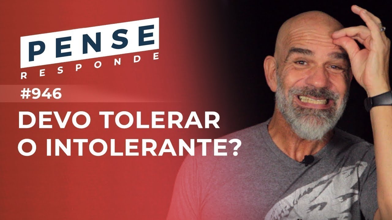 PENSE #946 - Devo Tolerar o Intolerante?