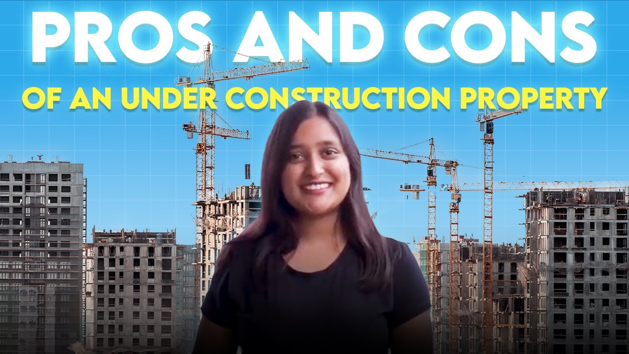 Pro&rsquo;s and Con&rsquo;s of an Under Construction Property | Pre - Launch Project | Residential Projects