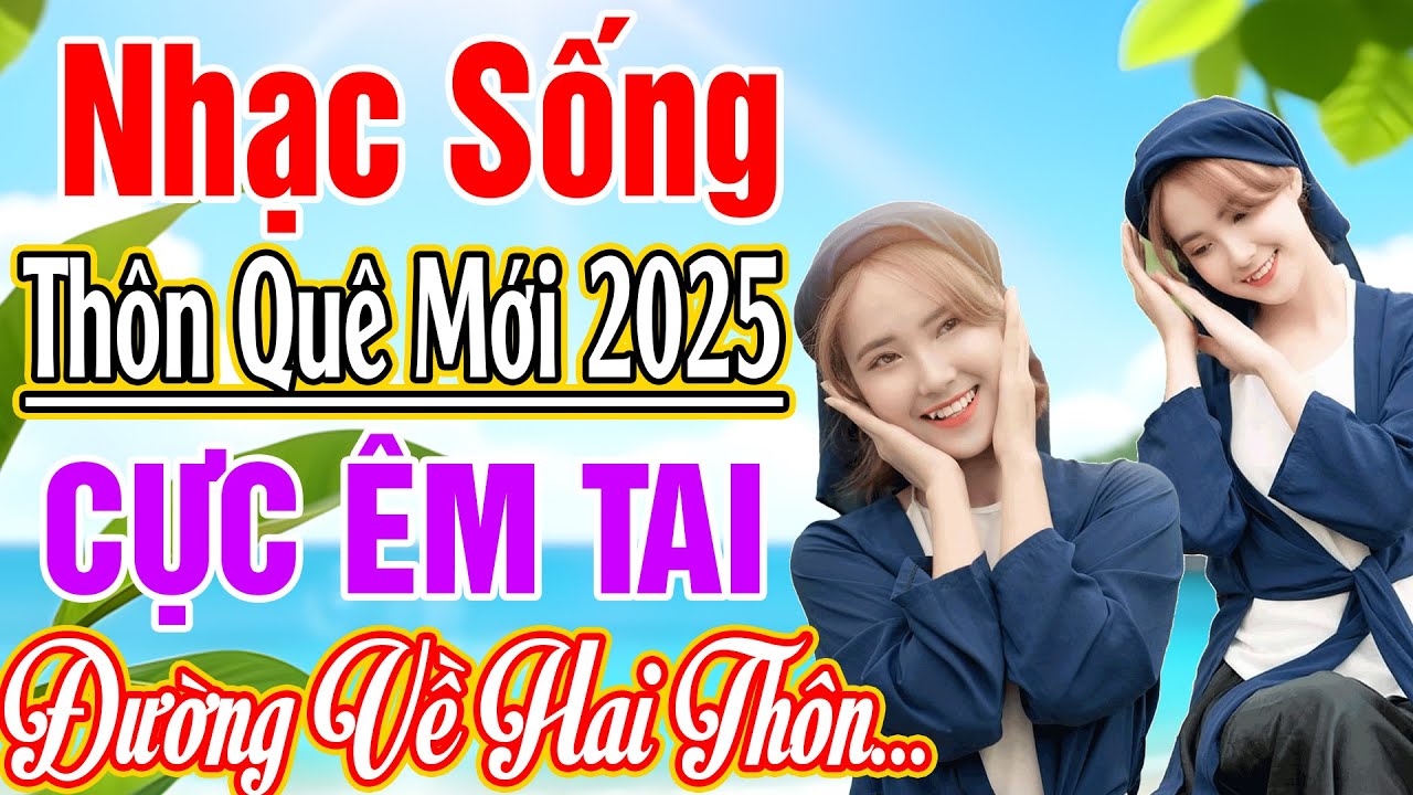 LK NHẠC SỐNG 2025 HAY NHẤT - LK ĐƯỜNG VỀ HAI THÔN... NHẠC SỐNG THÔN QUÊ VỪA NGHE ĐÃ NGHIỆN 2025