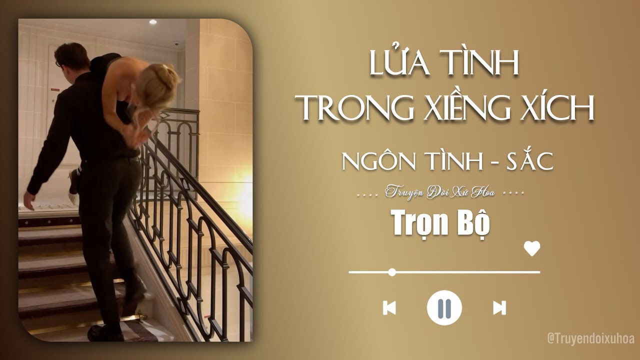 [ FULL ] Lửa Tình Trong Xiềng Xích | Truyện Sắc Ngôn Tình | @Truyendoi68