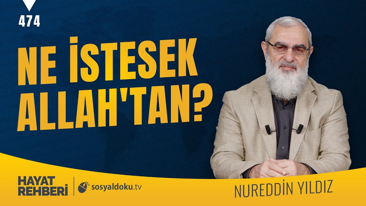 NE İSTESEK ALLAH'TAN?  [Hayat Rehberi-Nureddin Yıldız] 474. Ders