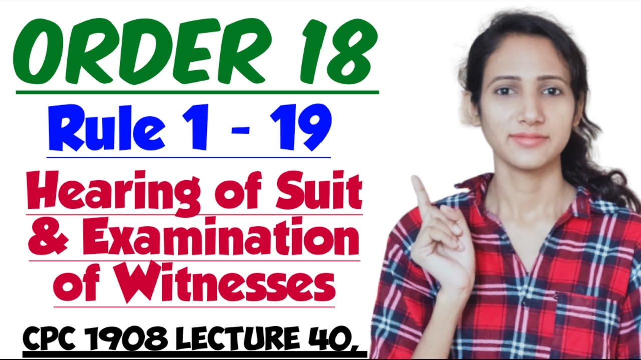 ORDER 18 OF CPC | Rule 1 to 19 | Hearing of Suit and Examination of Witnesses | CPC 1908 LECTURE 40,