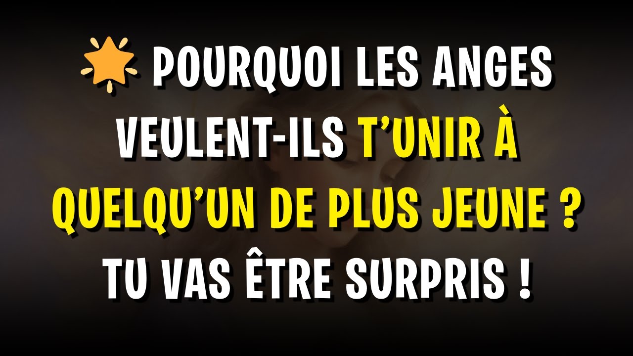 🌟 Pourquoi les anges veulent-ils t’unir à quelqu’un de plus jeune ? Tu vas être surpris !