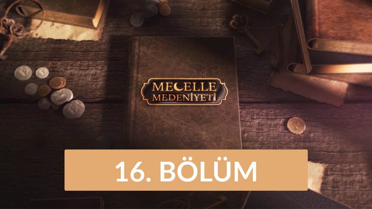 Mecelle Medeniyeti - 16. Bölüm
