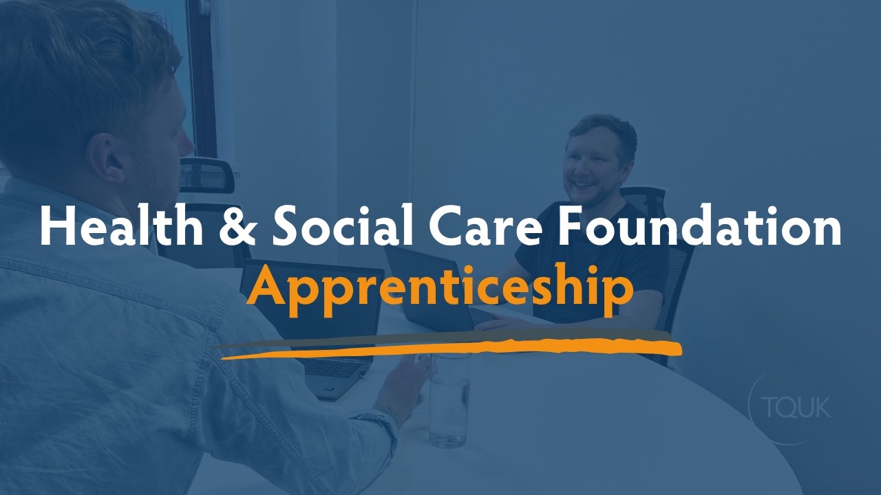 Introducing the TQUK Health and Social Care Foundation Apprenticeship