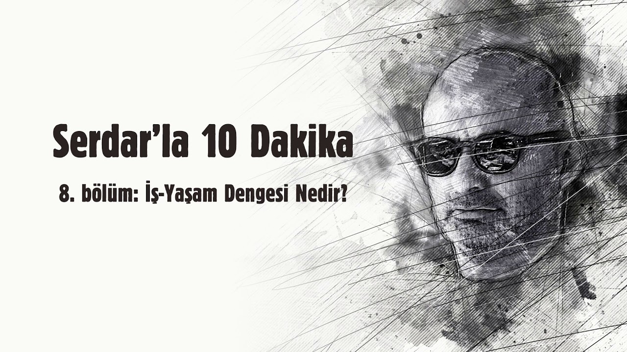 İş-Yaşam Dengesi Nedir? - Serdar'la 10 Dakika #8