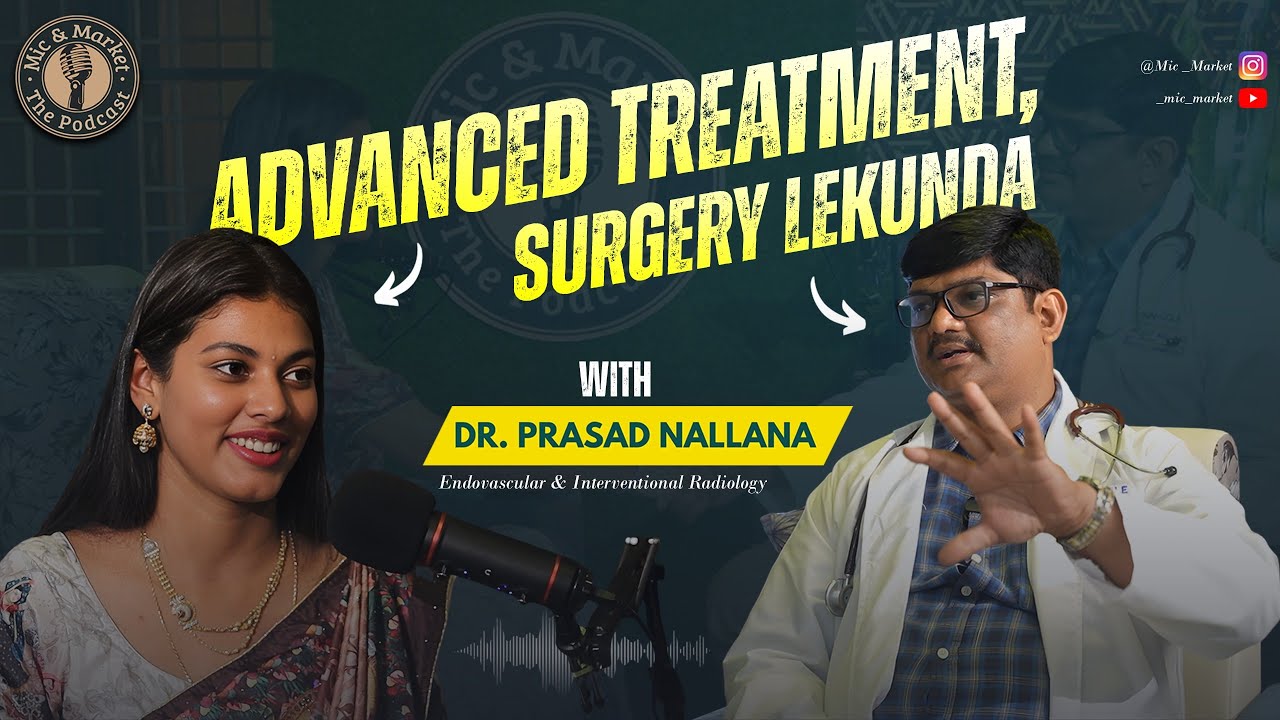 AdvancedTreatment,Surgery Lekunda|Endovascular& Radiology|Dr. Prasad Nallana|Mic&Market–The Podcast