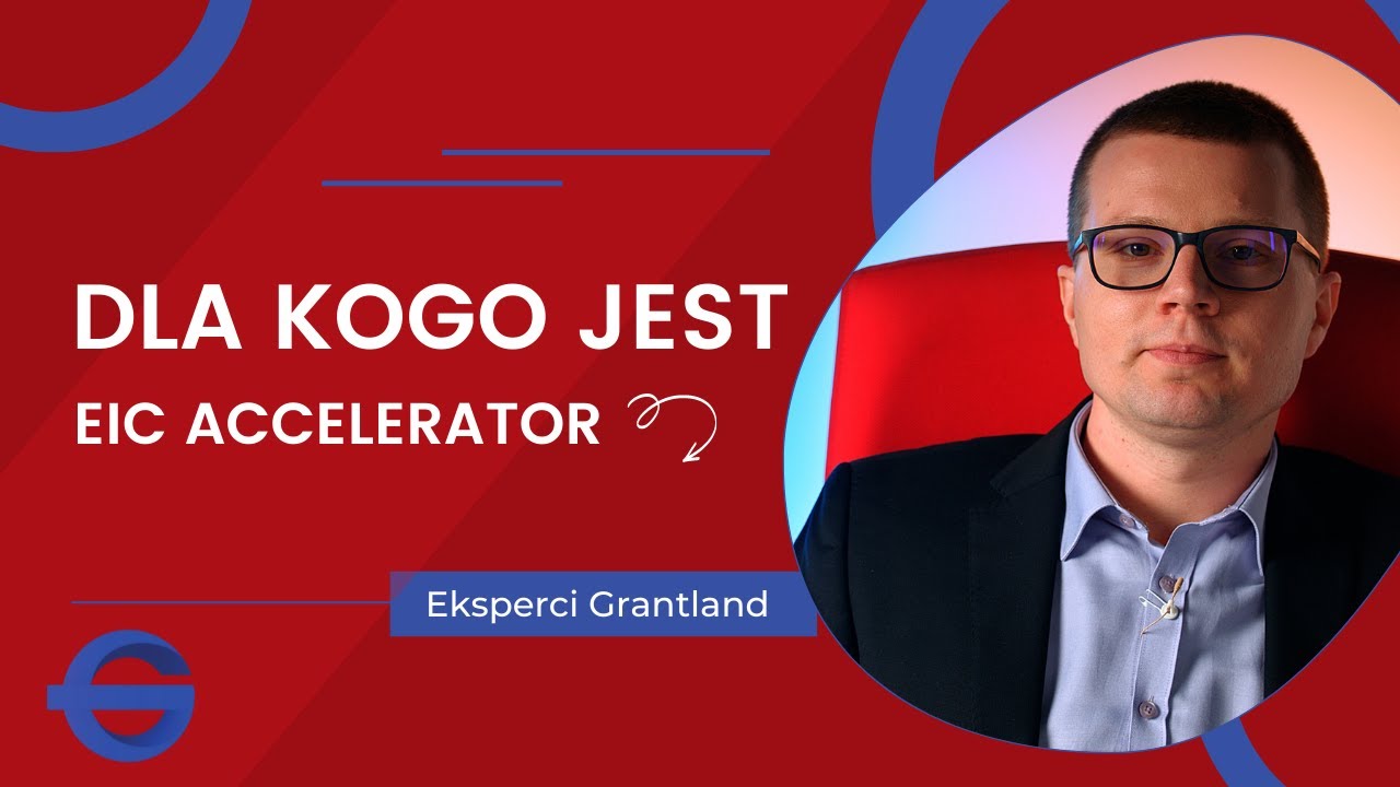 Eksperci Grantlandu - Dla kogo jest EIC Accelerator?