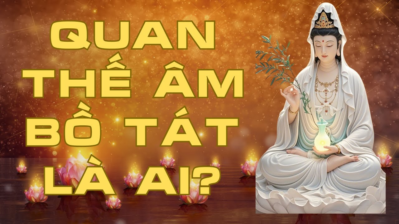Quan Thế Âm Bồ Tát Là Ai và 12 Đại Nguyện Cứu Độ Chúng Sinh Của Ngài ?