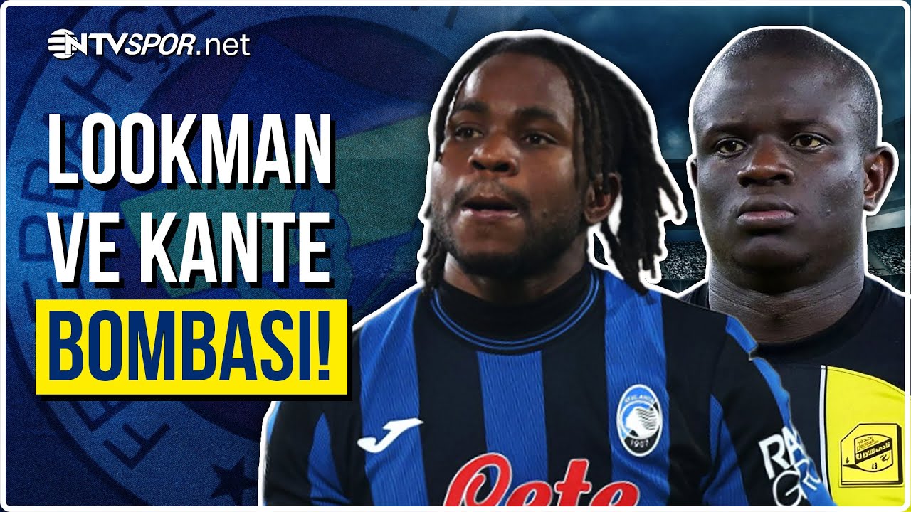 Fenerbahçe'de Kante ve Lookman Transferlerinde Son Durum | NTV Spor