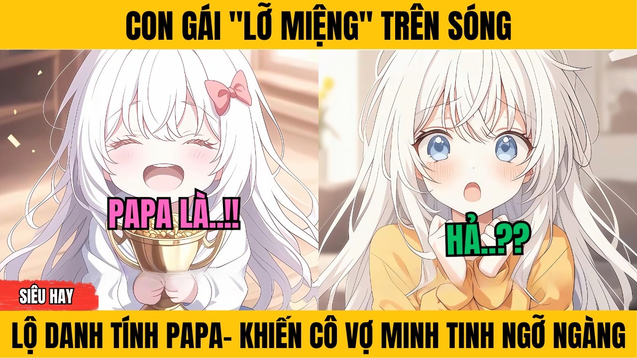 15 Giờ | CON GÁI LỠ MIỆNG TRÊN SÓNG LỘ DANH TÍNH PAPA- CÔ VỢ MINH TINH NGỠ NGÀNG |Thích Truyện Tranh