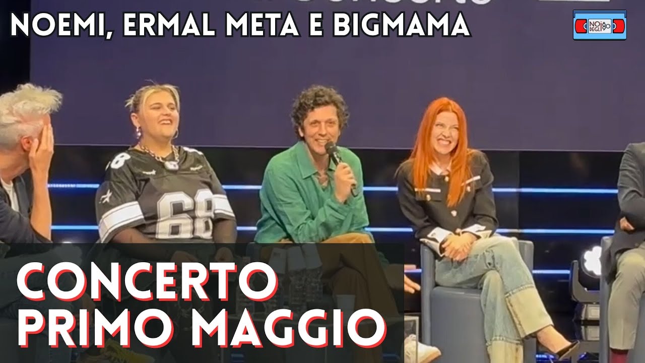 Concerto primo maggio: Noemi, Ermal Meta e BigMama in conferenza stampa