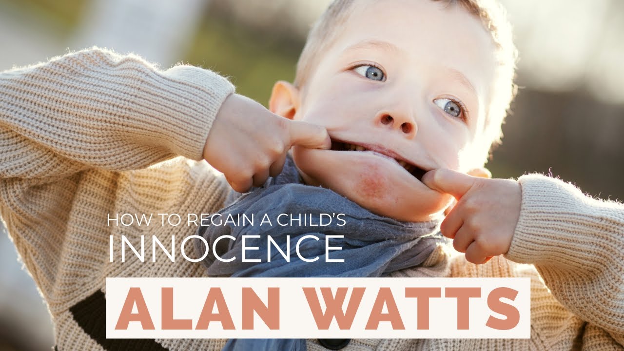 How to Regain a Child Like Innocence - Alan Watts
