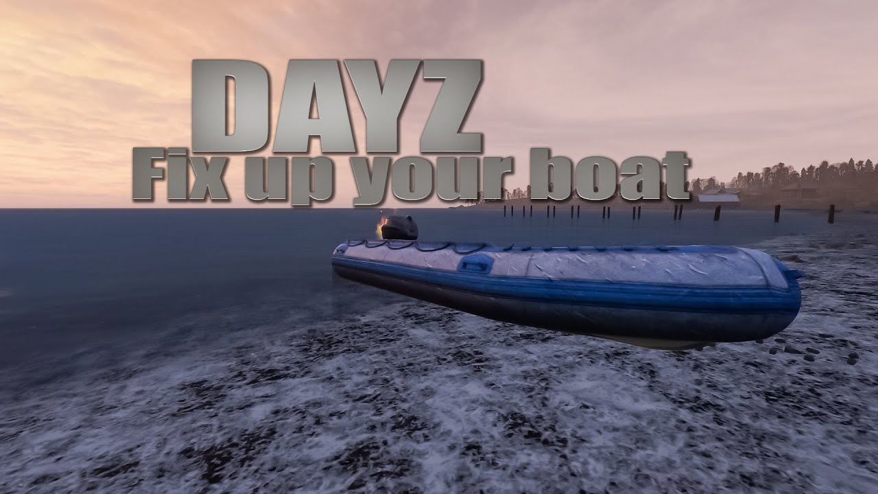 DAYZ - Fix up your boat ! - R&eacute;parer son bateau !