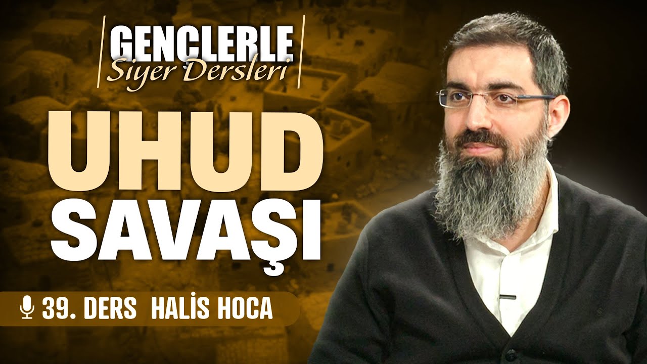 Uhud Savaşı | Gençlerle Siyer Dersleri 39 | Halis Bayancuk Hoca