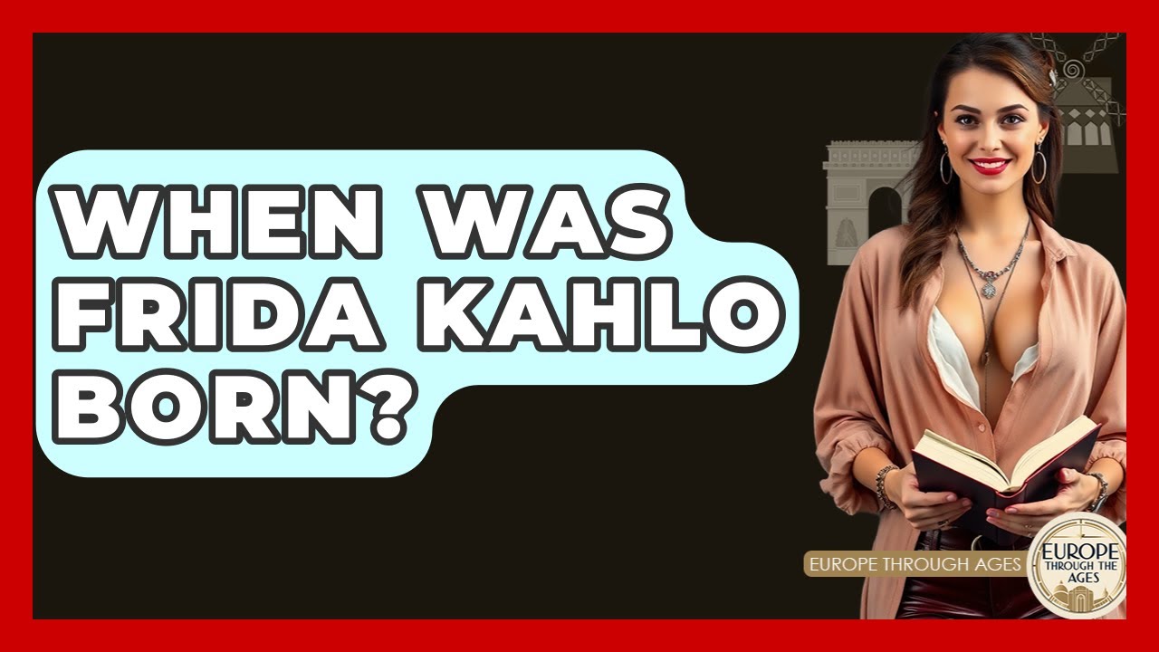 When Was Frida Kahlo Born? - Europe Through the Ages