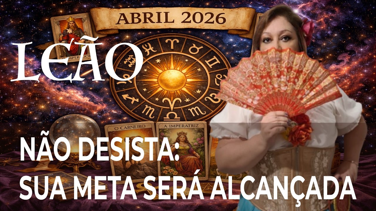 LEÃO ABRIL 2026 NÃO DESISTA: SUA META SERÁ ALCANÇADA