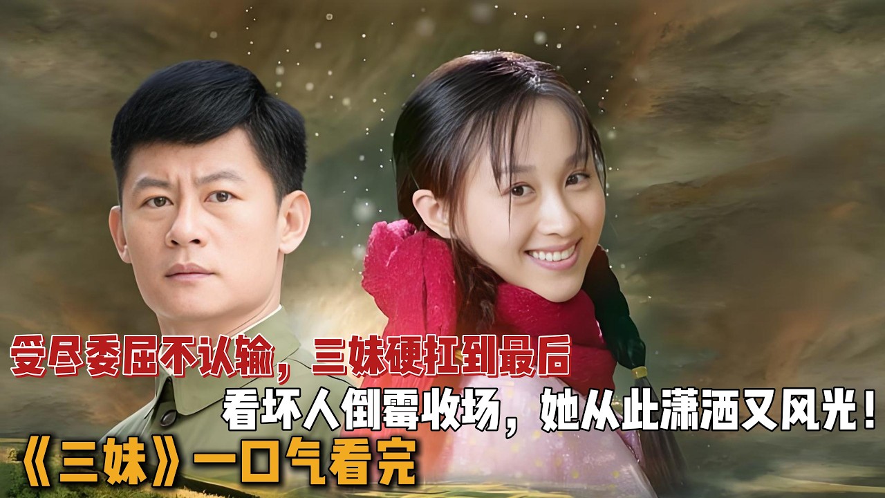 受尽委屈不认输，三妹硬扛到最后，看坏人倒霉收场，她从此潇洒又风光！一口气看完《三妹》全集