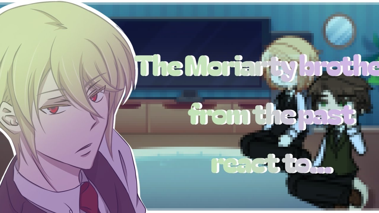 Past Moriarty brothers react to The future.../pt2/