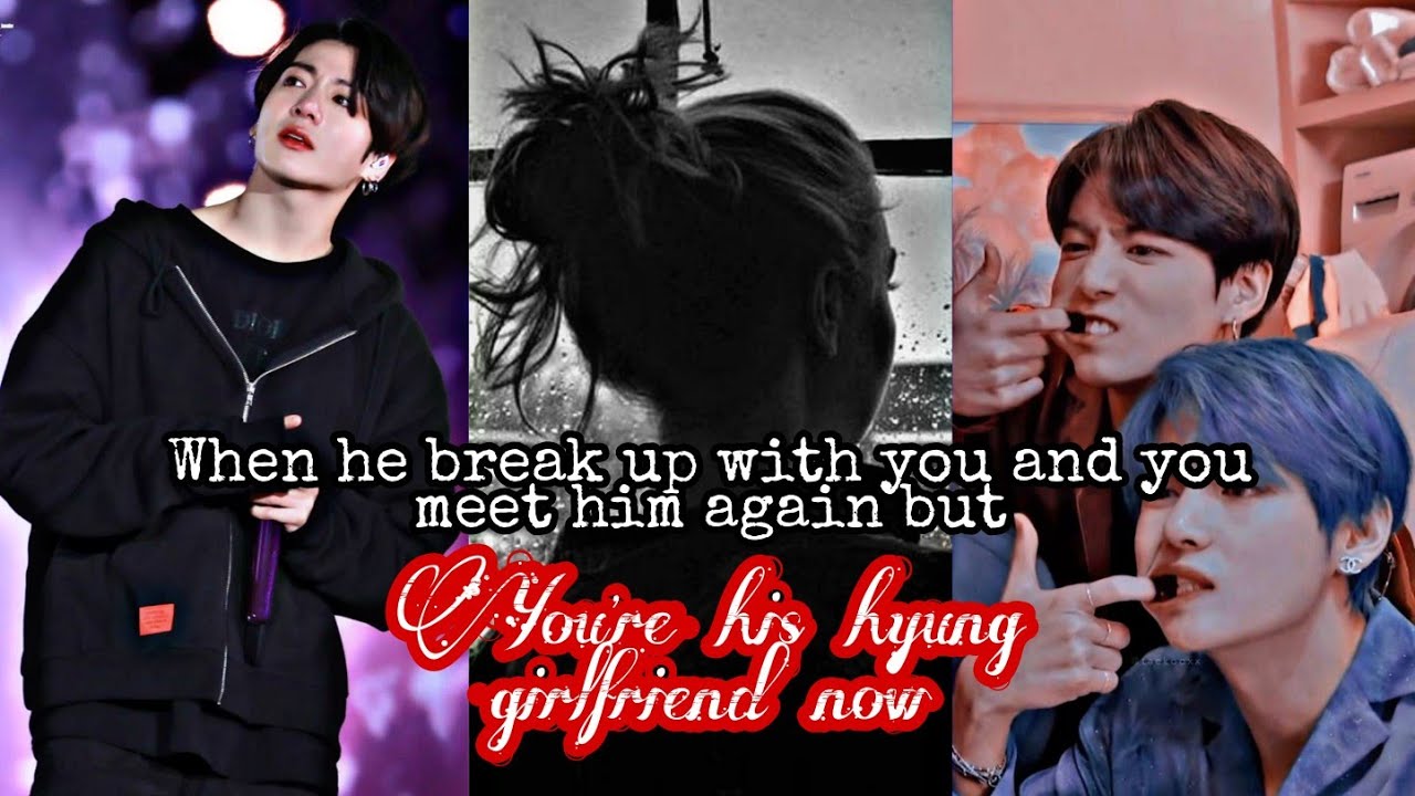 JUNGKOOK FF WHEN HE BREAK UP WITH YOU AND YOU MEET HIM AGAIN BUT YOUR HIS HYUNS GIRLFRIEND NOW PT2