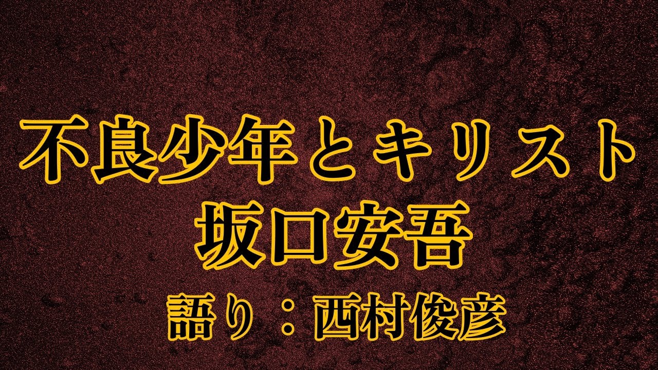 【朗読】坂口安吾『不良少年とキリスト』語り：西村俊彦