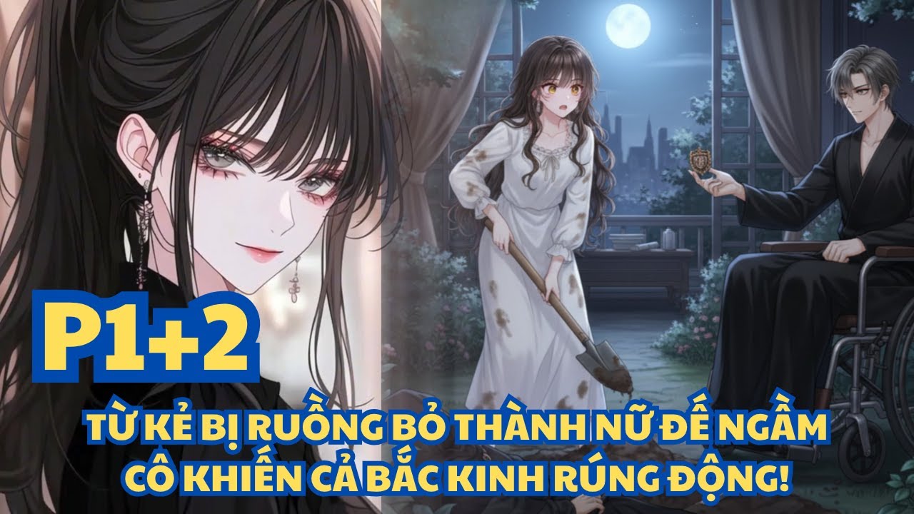 TỪ KẺ BỊ RUỒNG BỎ THÀNH NỮ ĐẾ NGẦM, CÔ KHIẾN CẢ BẮC KINH RÚNG ĐỘNG! - PHẦN 1+2