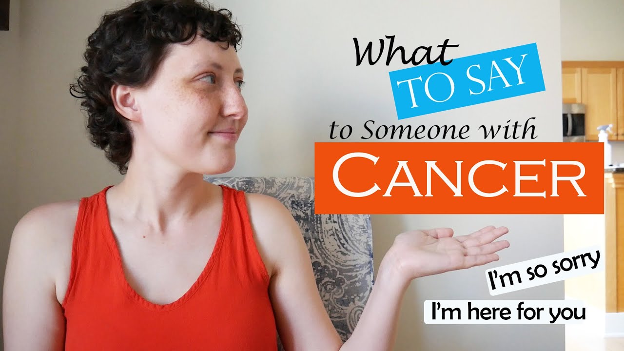 What to Say to Someone with Cancer | Advice from a Cancer Patient