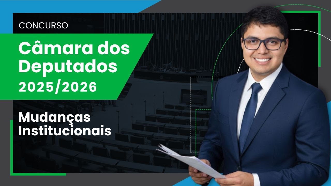 Concurso Câmara dos Deputados 2025/2026: Mudanças Institucionais