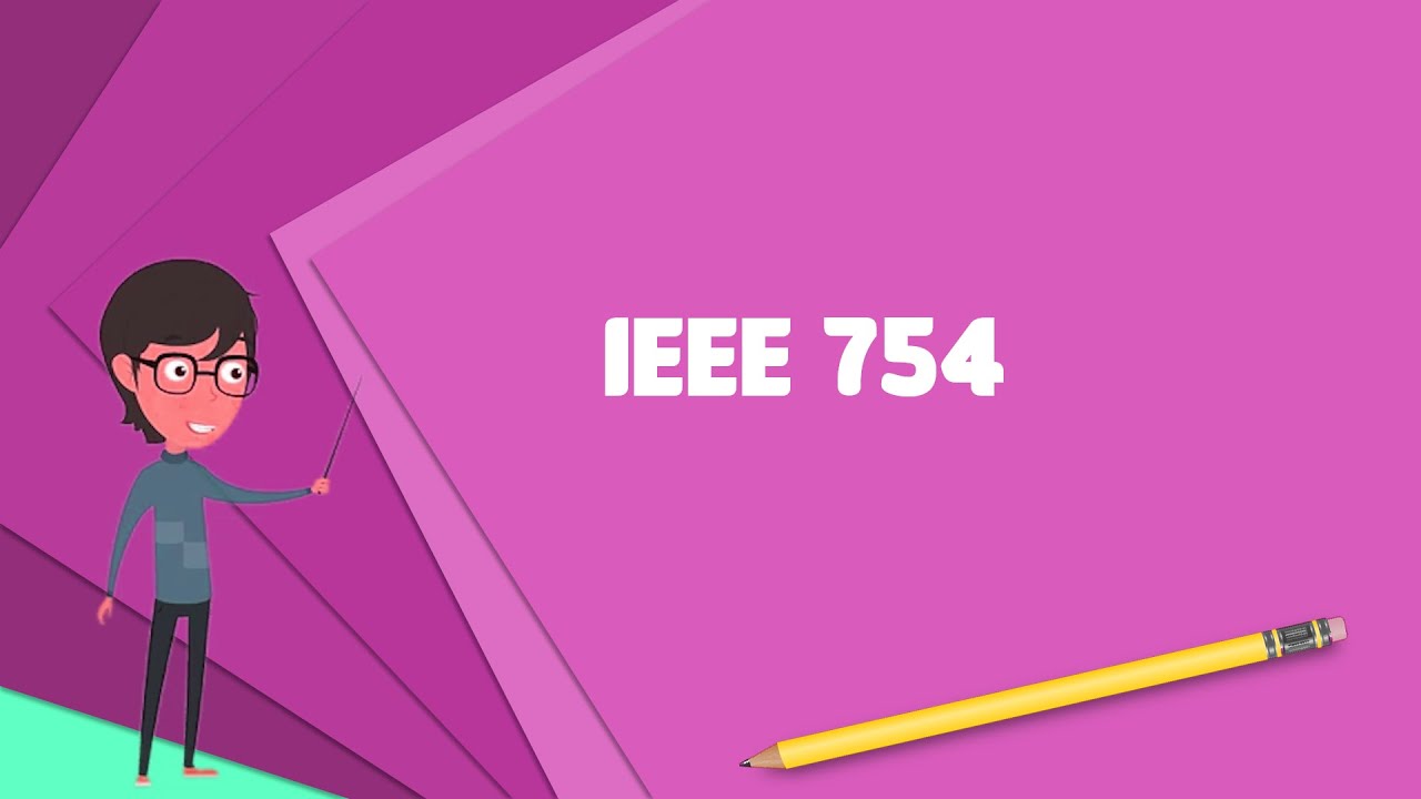 What is IEEE 754? Explain IEEE 754, Define IEEE 754, Meaning of IEEE 754