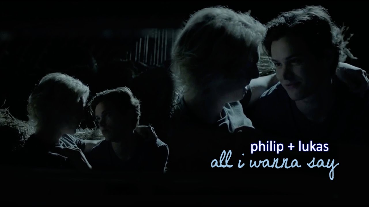 philip & lukas | all i wanna say [+1x07]