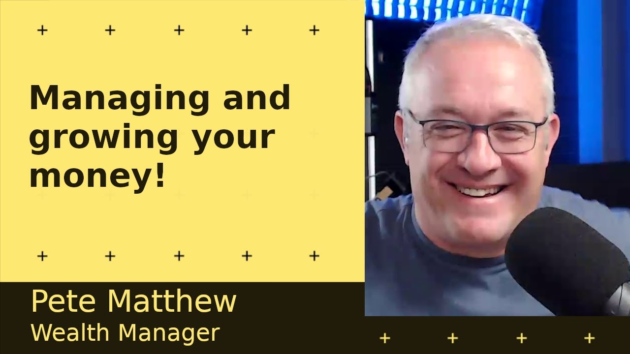 Managing and Growing Your Money - Pete Matthew, meaningfulmoney.tv
