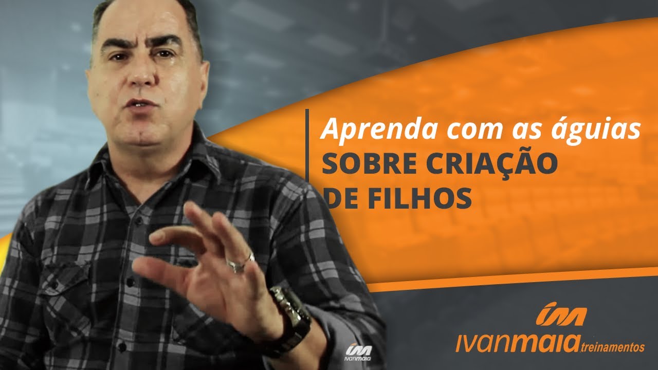 Aprenda com as Águias sobre Criação de Filhos | Ivan Maia