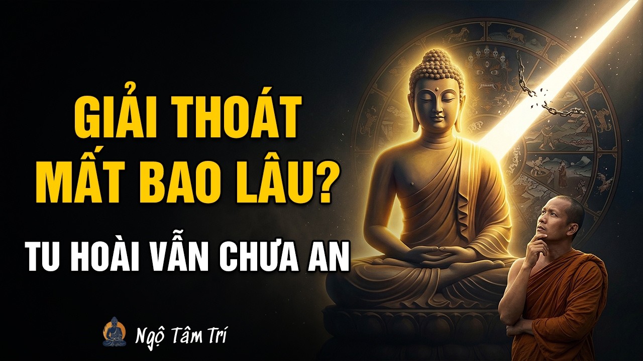 Giải Thoát MẤT BAO LÂU? Sự thật về Hành Trình Vượt Lên Mọi Đau Khổ | Ngộ Tâm Trí