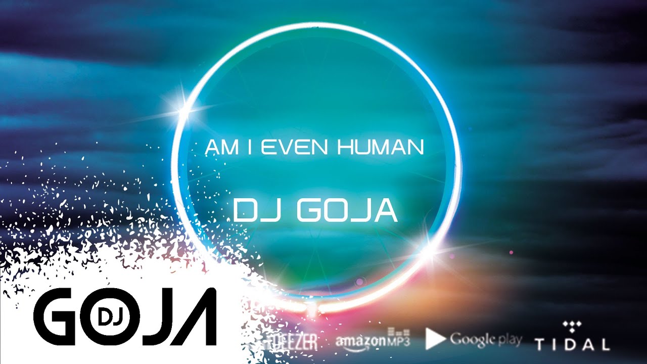 Dj Goja - Am I Even Human (Official Single)