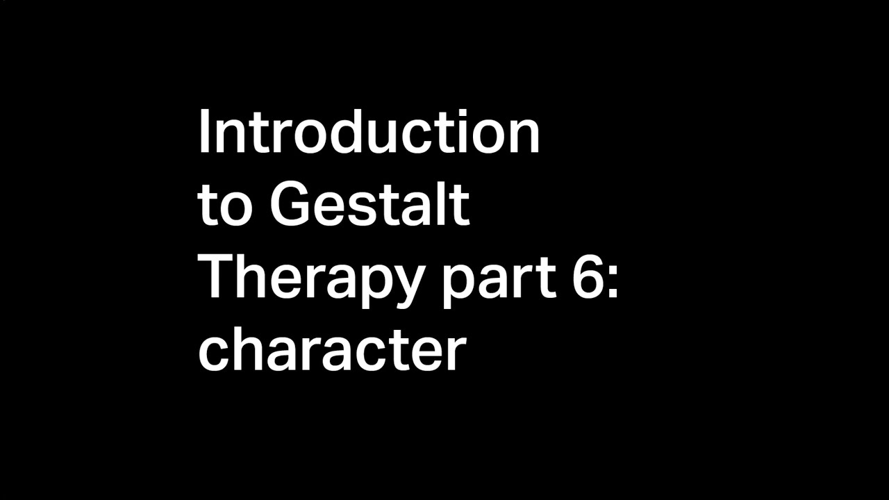 Introduction to Gestalt Therapy part 6: character