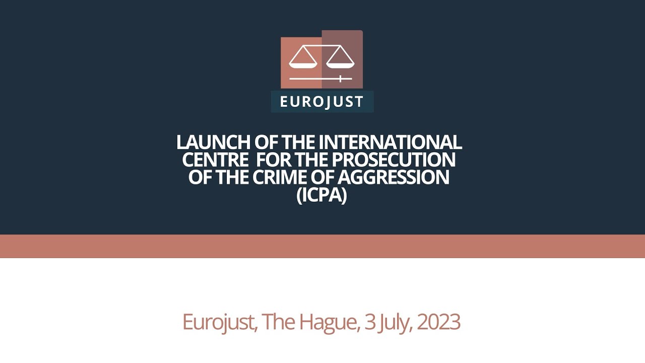 Launch of the International Centre for the Prosecution of the Crime of Aggression (ICPA) | Eurojust