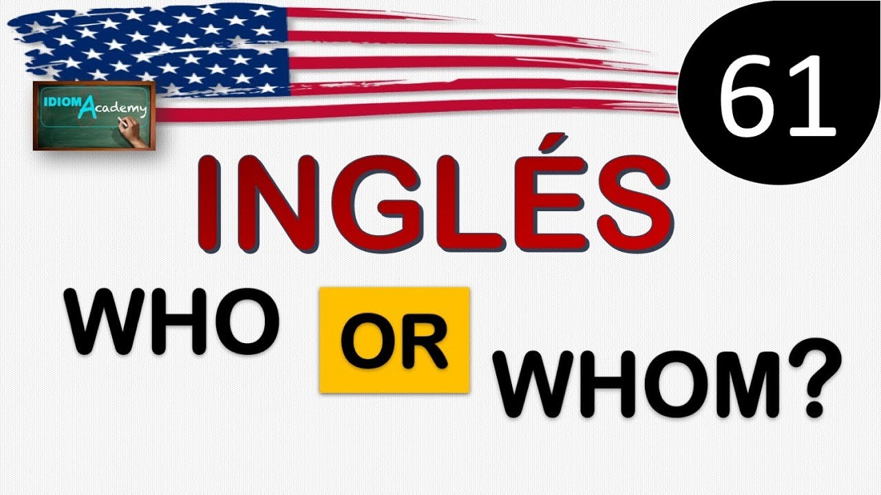 Curso de Ingles - LECCION 61 (Diferencias entre WHO & WHOM) - WHO VS. WHOM
