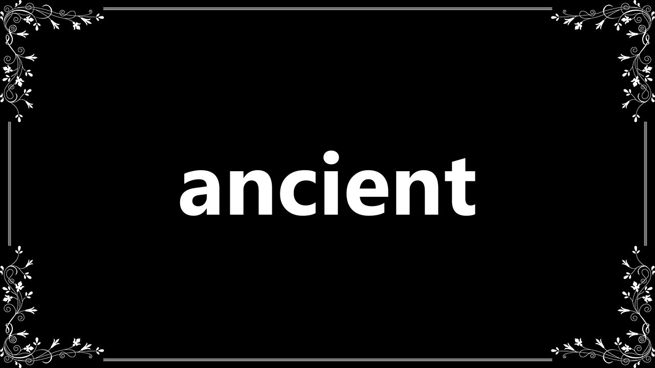 Ancient - Meaning and How To Pronounce