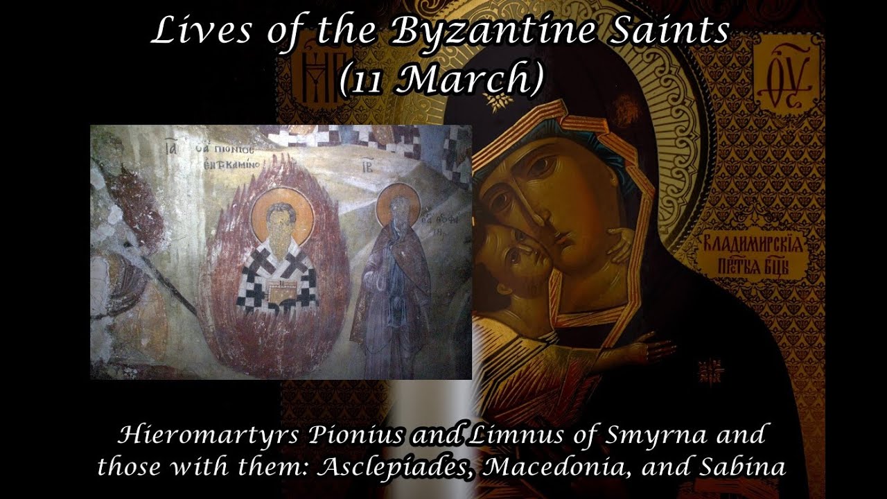Byzantine Saints: Martyrs Pionius & Limnus of Smyrna & Asclepiades, Macedonia, & Sabina (11 March)