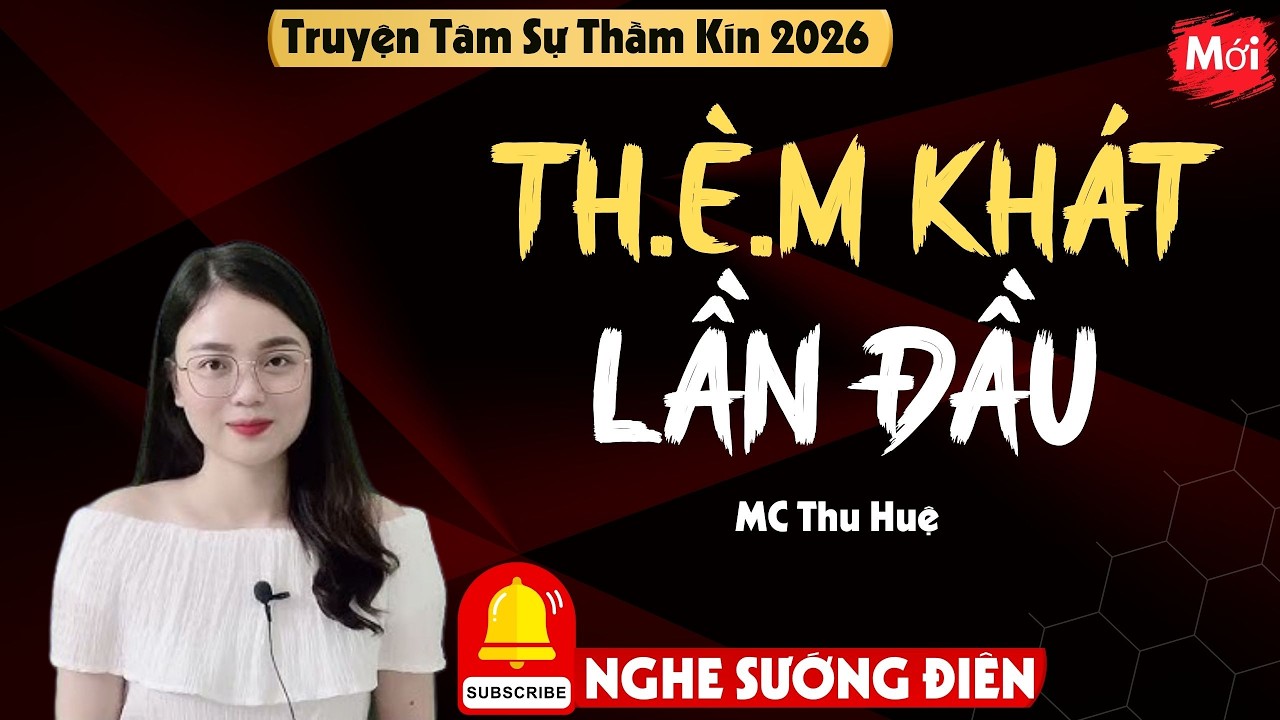 CHUYỆN NGÔN TÌNH - THẦM KÍN 2026 : TH.È.M KHÁT LẦN ĐẦU | PHÒNG KÍN THU HUỆ NGHE SƯỚNG ĐIÊN