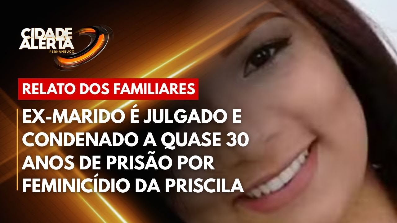 Mãe e irmã de Priscila, jovem vítima de feminicídio, falou sobre a condenação do ex-marido da vítima