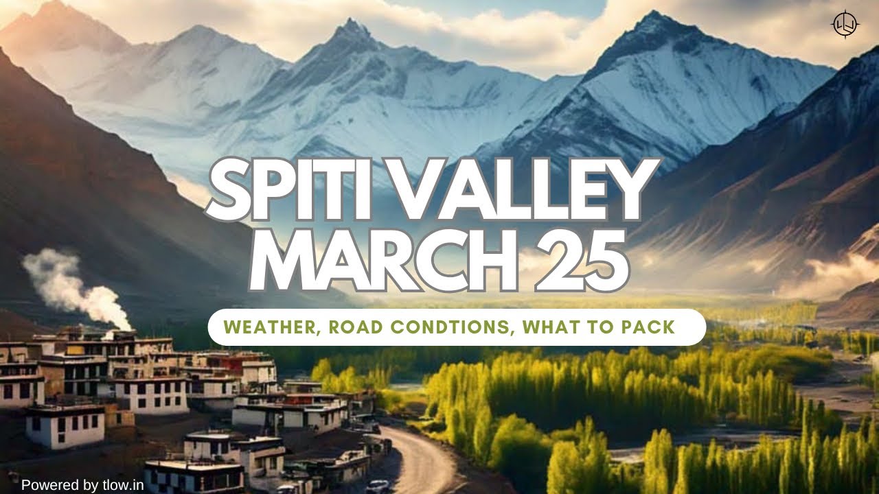 Spiti Valley in March 25 | Weather, Road Conditions & Things To Pack